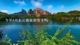 今年8月去云南旅游安全吗,今年夏天去哪里旅游最适合最安全?
