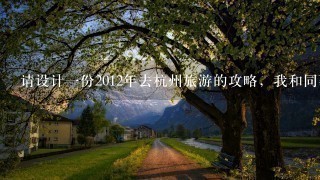 请设计一份2012年去杭州旅游的攻略，我和同事去，大概五天左右，最好能详细点。