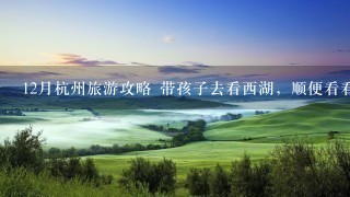 12月杭州旅游攻略 带孩子去看西湖，顺便看看有其他推荐吗