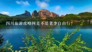 四川旅游攻略网是不是老李自由行？