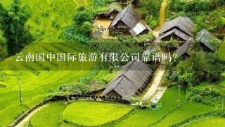 云南国中国际旅游有限公司靠谱吗？