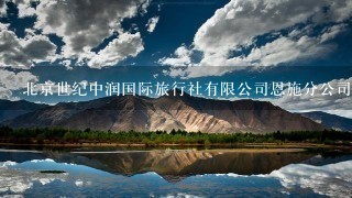 北京世纪中润国际旅行社有限公司恩施分公司介绍？