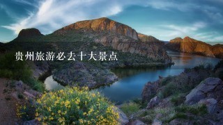 贵州旅游必去十大景点